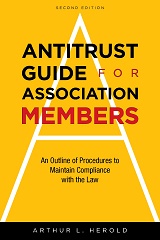 Antitrust Guide for Association Members: An Outline of Procedures to Maintain Compliance with the Law, 2nd Edition